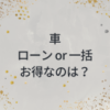 車　ローン　一括　お得なのは