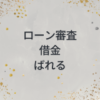 ローン審査　借金　ばれる